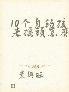 10个月的孩子老摇头怎么回事