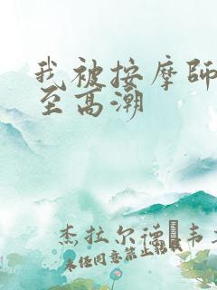 我被按摩师蹂躏至高潮