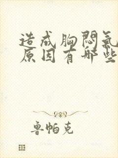 造成胸闷气短的原因有哪些