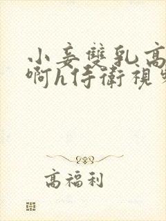 小妾双乳高耸嗯啊h侍卫视频