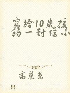 写给10岁孩子的一封信小学