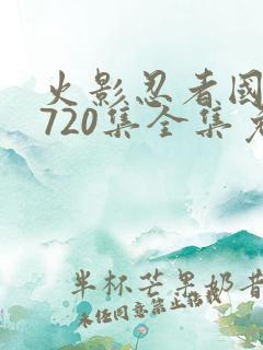 火影忍者国语版720集全集免费观看高清