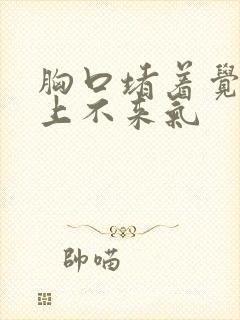 胸口堵着觉得闷上不来气