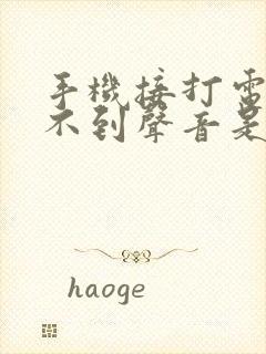 手机接打电话听不到声音是怎么回事