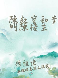 陈叔宝和李煜都叫陈后主