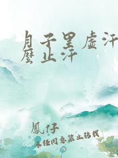 月子里虚汗多怎么止汗