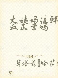 大姨妈流鲜红色血正常吗