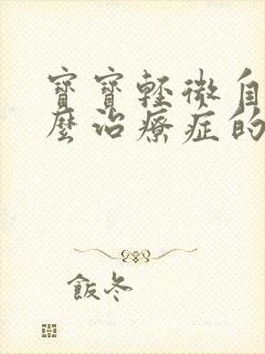 宝宝轻微自闭怎么治疗症的表现