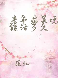 老年痴呆晚期还能活多久