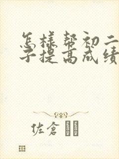 怎样帮初二的孩子提高成绩