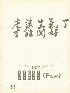 老婆生气了怎么才能哄好