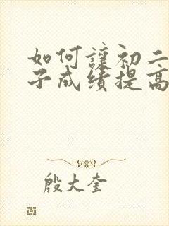 如何让初二的孩子成绩提高