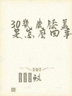 30几岁膝盖疼是怎么回事