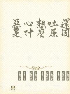 恶心想吐还头疼是什么原因引起的