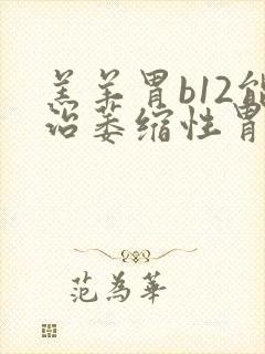 羔羊胃b12能治萎缩性胃炎吗