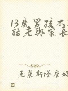 13岁男孩不听话老与家长顶嘴