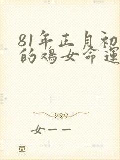 81年正月初十的鸡女命运如何
