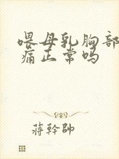 喂母乳胸部有点痛正常吗