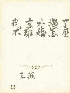 我有外遇了老婆不离婚怎么办