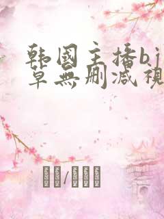 韩国主播bj青草无删减视频