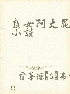 熟女阿大屁股沟小说