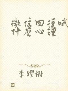 微信回复哦的人什么心理