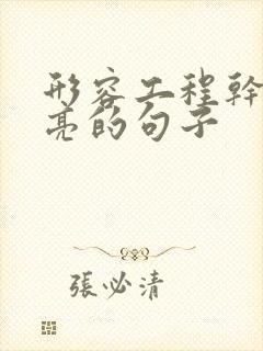 形容工程干得漂亮的句子