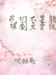 我们不是朋友电视剧免费观看全集