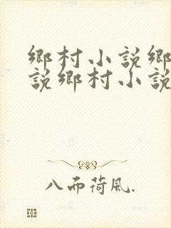 乡村小说乡村小说乡村小说乡村小说