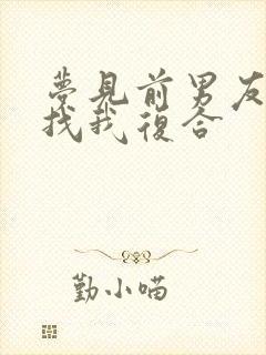 梦见前男友回来找我复合