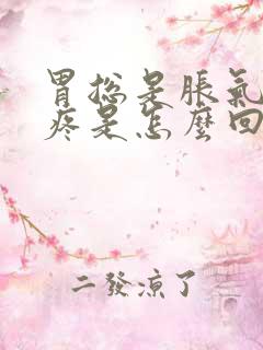 胃总是胀气顶着疼是怎么回事