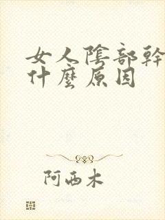 女人阴部干涩是什么原因