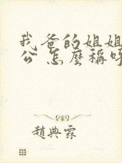 我爸的姐姐的老公 怎么称呼