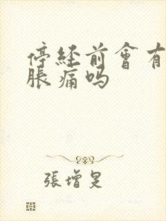 停经前会有乳房胀痛吗