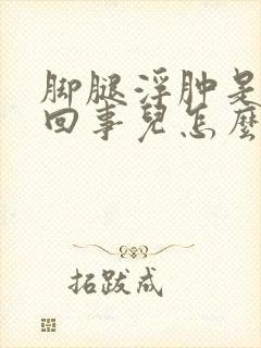 脚腿浮肿是怎么回事儿怎么治疗