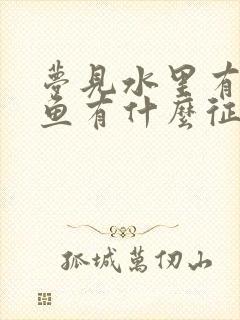 梦见水里有好多鱼有什么征兆