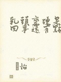 乳头变硬是怎么回事还有点疼