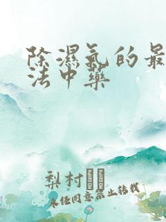 除湿气的最佳方法中药