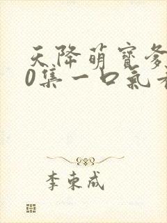 天降萌宝爹地80集一口气看完