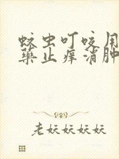 蚊虫叮咬用什么药止痒消肿效果好