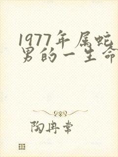 1977年属蛇男的一生命运