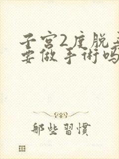 子宫2度脱垂需要做手术吗