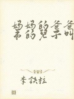 妈妈的爸爸的弟弟的儿子叫什么