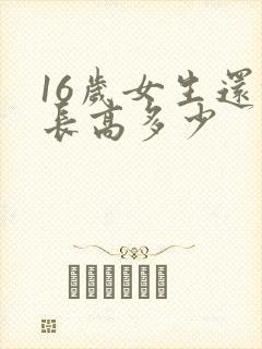 16岁女生还能长高多少
