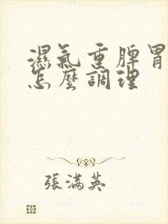 湿气重脾胃亏虚怎么调理