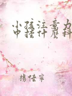 小孩注意力不集中挂什么科室检查