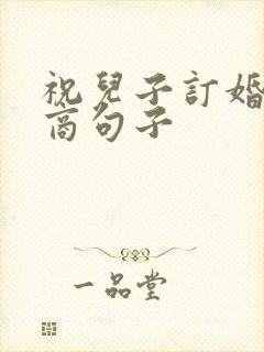 祝儿子订婚高情商句子