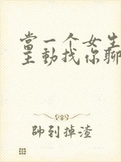 当一个女生不再主动找你聊天了