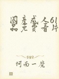 国产成人61精品免费看片