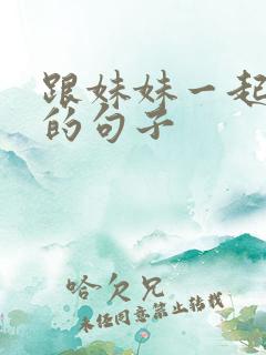 跟妹妹一起开心的句子